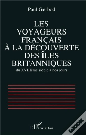 Les Voyageurs Francais A La Decouverte Des Iles Britanniques Du Xviii Siecle A Nos Jours
