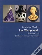 Les Wedgwood ; De La Poterie À L'Industrie Des Arts De La Table