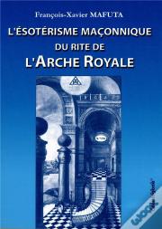 L'Ésotérisme Maçonnique Du Rite De L'Arche Royale