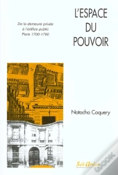 L'Espace Du Pouvoir ; De La Demeure Privée À L'Édifice Publique (Paris 1700-1790)