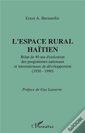 L'Espace Rural Haïtien ; Bilan De 40 Ans D'Exécution Des Programmes Nationaux Et Internationaux De Développement (1950-1990)