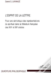 L'Esprit De La Lettre ; Pour Une Sémiotique Des Représentations Du Spirituel Dans La Littérature Française Des Xix Et Xx Siècles