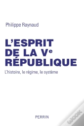 L'Esprit De La Ve République ; L'Histoie, Le Régime, Le Système