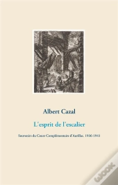 L'Esprit De L'Escalier ; Souvenirs Du Cours Complémentaire D'Aurillac. 1936-1941