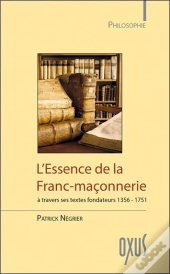 L'Essence De La Franc-Maconnerie A Travers Ses Textes Fondateurs 1356-1751