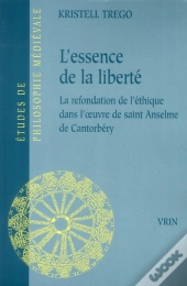 L'Essence De La Liberté ; La Refondation De L'Éthique Dans L'Oeuvre De Saint Anselme De Cantorbéry