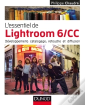 L'Essentiel De Lightroom 6 ; Développement, Catalogage, Retouche Et Diffusion