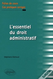 L'Essentiel Du Droit Administratif; Fiches De Cours Et Cas Pratiques Corrigés