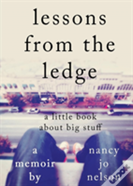Lessons From The Ledge: A Little Book About Big Stuff