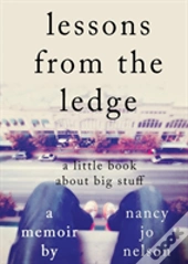 Lessons From The Ledge: A Little Book About Big Stuff