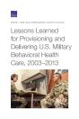 Lessons Learned For Provisioning And Delivering U.S. Military Behavioral Health Care, 2003-2013 - Preview
