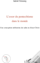 L'Essor Du Pentecôtisme Dans Le Monde ; Une Conception Utilitariste Du Salut En Jésus Christ