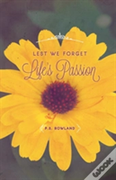 Lest We Forget Life'S Passion