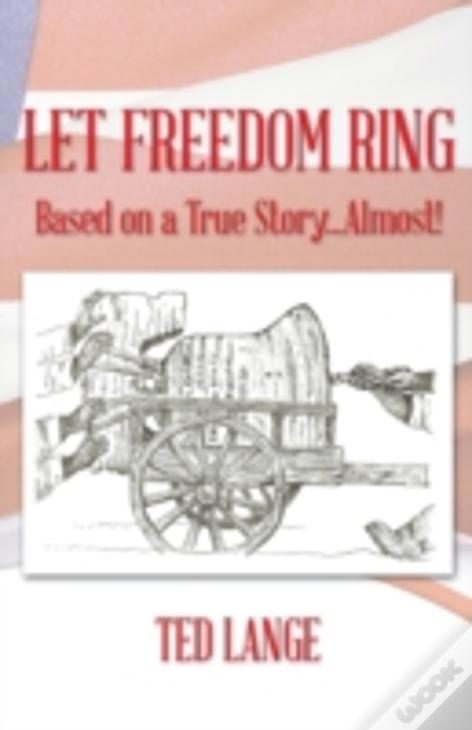 Let Freedom Ring: Based On A True Story...Almost!