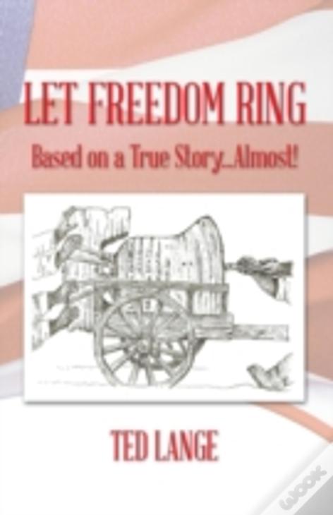 Let Freedom Ring: Based On A True Story...Almost!