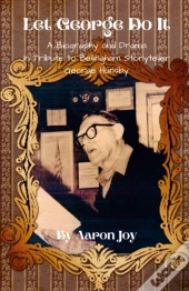 Let George Do It: A Biography And Drama