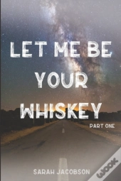 Let Me Be Your Whiskey