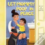 Let Mommy Poop In Peace