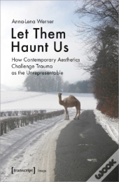 Let Them Haunt Us Â€“ How Contemporary Aesthetics Challenge Trauma As The Unrepresentable