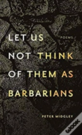 Let Us Not Think Of Them As Barbarians