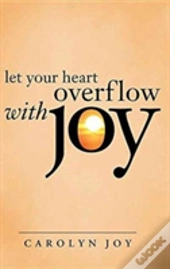 Let Your Heart Overflow With Joy