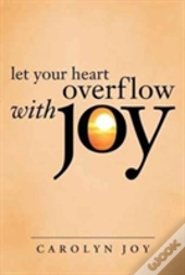Let Your Heart Overflow With Joy