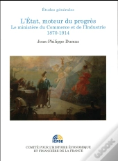 L'Etat, Moteur Du Progrès ; Le Ministère Du Commerce Et De L'Industrie, 1870-1914