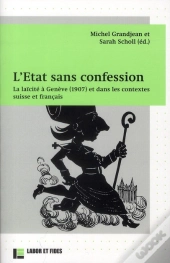 L'État Sans Confession ; La Laïcité À Genève (1907) Et Dans Les Contextes Suisse Et Français