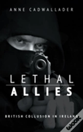 Lethal Allies: British Collusion In Ireland