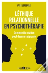 L'Éthique Relationnelle En Psychothérapie ; Comment La Relation Peut Devenir Soignante