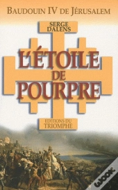 L'Étoile De Pourpre ; Baudouin Iv De Jérusalem