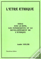 L'Être Éthique ; Essai Sur Le Sens, Les Fondements Et Le Développement De L'Éthique