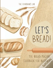 Let'S Bread!-The Bread Machine Cookbook For Beginners