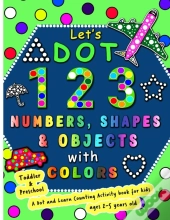 Let'S Dot The 123 Numbers, Shapes, Objects With Colors - A Dot And Learn Counting Activity Book For Kids Ages 2 - 5 Years