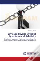 Let'S See Physics Without Quantum And Relativity