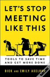 Let'S Stop Meeting Like This: Tools To Save Time And Get More Done