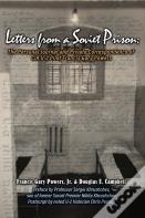 Letters From A Soviet Prison: The Personal Journal And Private Correspondence Of Cia U-2 Pilot Francis Gary Powers