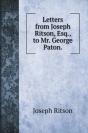 Letters From Joseph Ritson, Esq., To Mr. George Paton. - Preview
