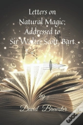 Letters On Natural Magic; Addressed To Sir Walter Scott, Bart.