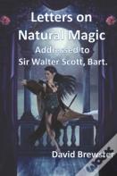 Letters On Natural Magic Addressed To Sir Walter Scott, Bart.