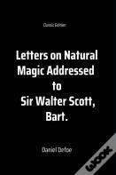 Letters On Natural Magic Addressed To Sir Walter Scott, Bart.
