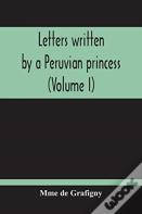 Letters Written By A Peruvian Princess (Volume I)
