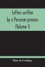 Letters Written By A Peruvian Princess (Volume I) - Preview