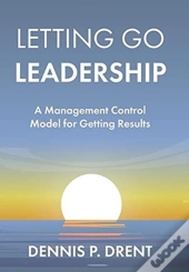 Letting Go Leadership A Management Control Model For Getting Results