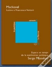 Lettre À Francesco Vettori ; Espace Et Temps De La Méditation Politique