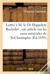 Lettre A M. Le Dr Hippolyte Bachelet A Propos De Son Article Sur Les Eaux Minerales De St-Christophe