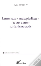 Lettres Aux Anticapitalistes (Et Aux Autres) Sur La Democratie