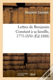 Lettres De Benjamin Constant A Sa Famille, 1775-1830 (Ed.1888)