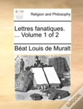 Lettres Fanatiques. ...  Volume 1 Of 2