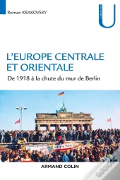 L'Europe Centrale Et Orientale ; De 1918 À La Chute Du Mur De Berlin